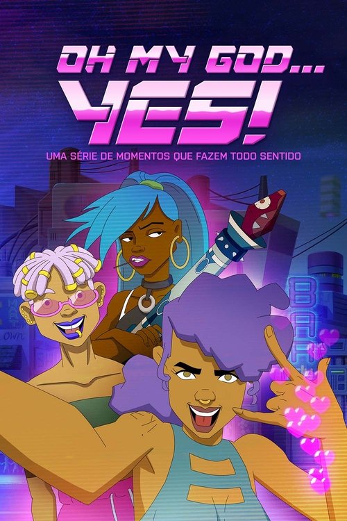 Oh My God…Yes! Uma Série de Momentos que Fazem Todo Sentido (2025)